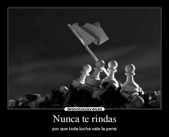 Nunca te rindas - por que toda lucha vale la pena.