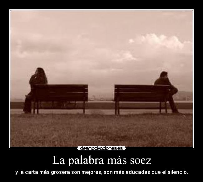 La palabra más soez - y la carta más grosera son mejores, son más educadas que el silencio.