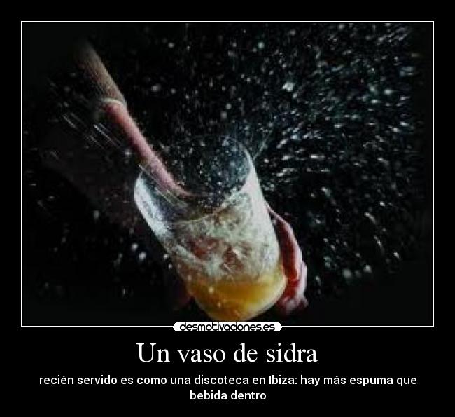 Un vaso de sidra - recién servido es como una discoteca en Ibiza: hay más espuma que bebida dentro