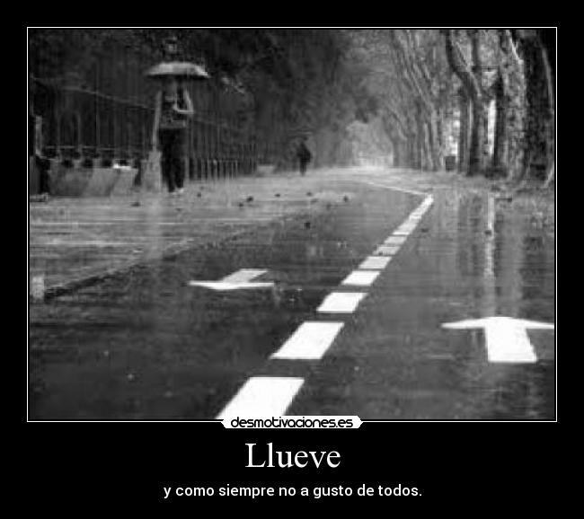 Llueve - y como siempre no a gusto de todos.