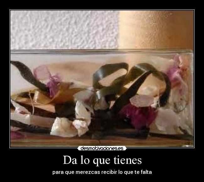 Da lo que tienes - para que merezcas recibir lo que te falta