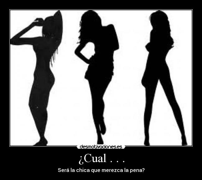 ¿Cual . . . - Será la chica que merezca la pena?