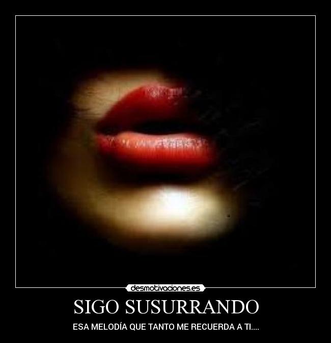 SIGO SUSURRANDO - ESA MELODÍA QUE TANTO ME RECUERDA A TI....