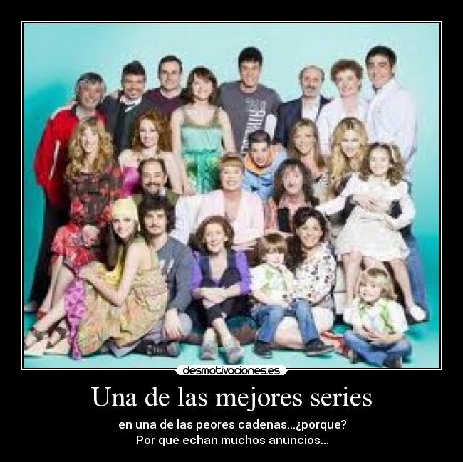 Una de las mejores series - en una de las peores cadenas...¿porque?
Por que echan muchos anuncios...