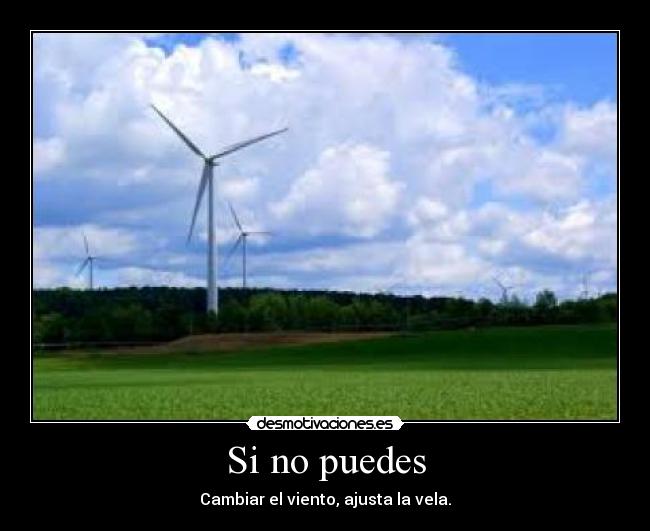 Si no puedes - Cambiar el viento, ajusta la vela.