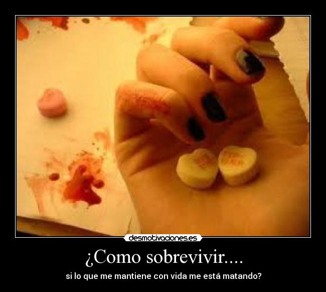 ¿Como sobrevivir.... - si lo que me mantiene con vida me está matando?