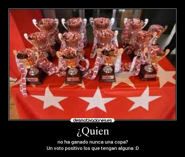 ¿Quien - no ha ganado nunca una copa?
Un voto positivo los que tengan alguna :D