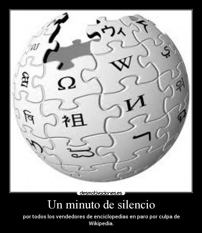 Un minuto de silencio - por todos los vendedores de enciclopedias en paro por culpa de Wikipedia.