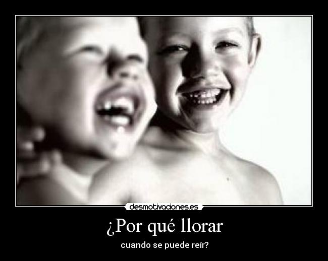 ¿Por qué llorar - cuando se puede reír?