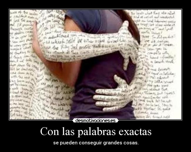 Con las palabras exactas - se pueden conseguir grandes cosas.