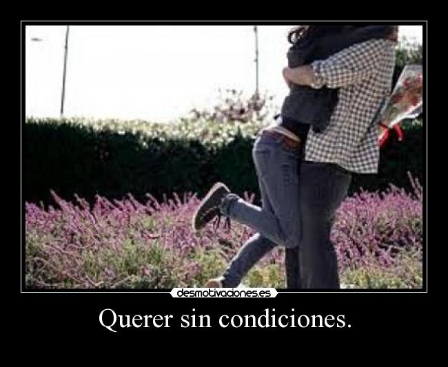 Querer sin condiciones. -
