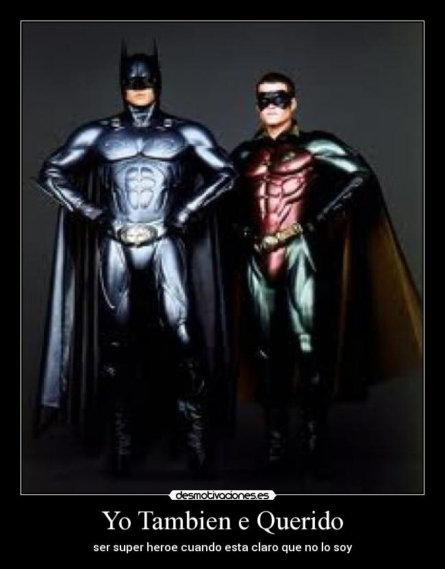 Yo Tambien e Querido - ser super heroe cuando esta claro que no lo soy