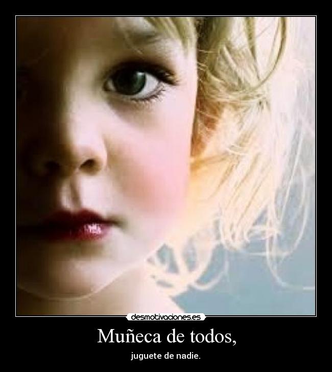 Muñeca de todos, - juguete de nadie.