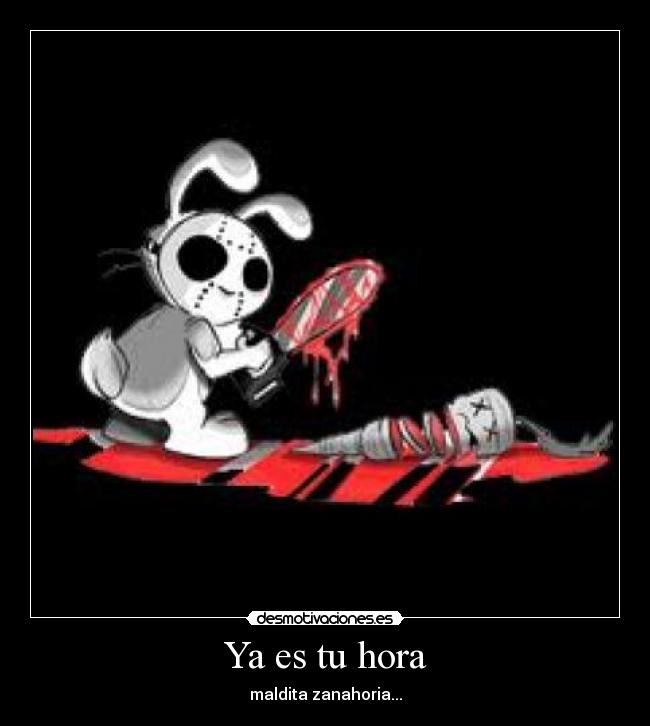 Ya es tu hora - maldita zanahoria...