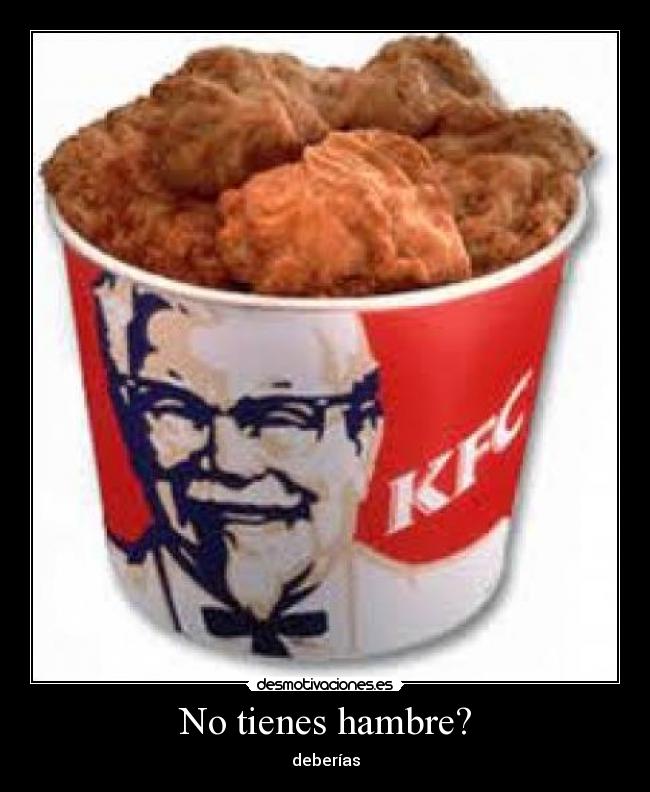 No tienes hambre? -