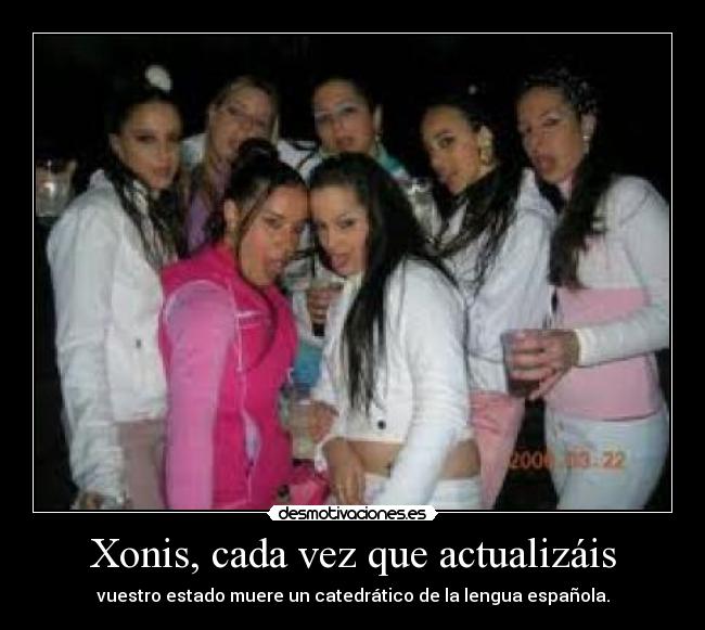 Xonis, cada vez que actualizáis - vuestro estado muere un catedrático de la lengua española.