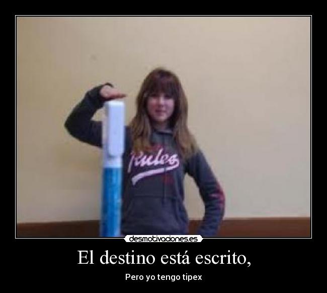 El destino está escrito, - Pero yo tengo tipex