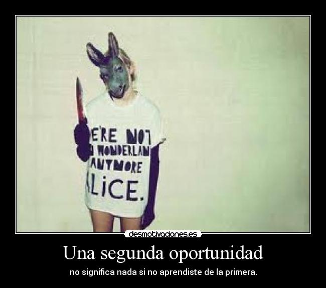 Una segunda oportunidad - no significa nada si no aprendiste de la primera.