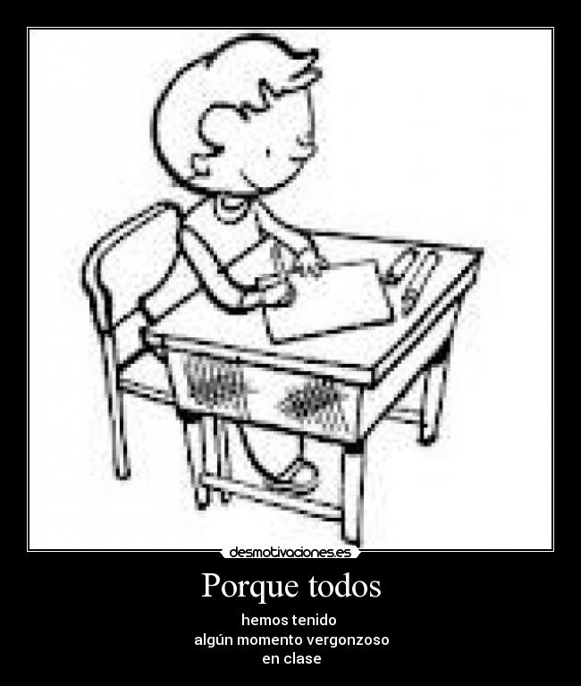 Porque todos - hemos tenido
algún momento vergonzoso
en clase