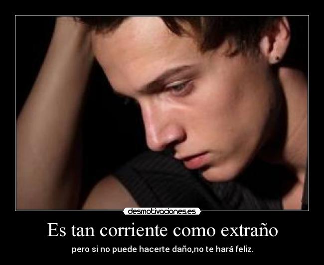 Es tan corriente como extraño - pero si no puede hacerte daño,no te hará feliz.