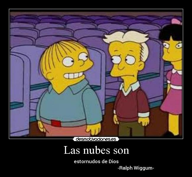 Las nubes son - estornudos de Dios
                                                                   -Ralph Wiggum-