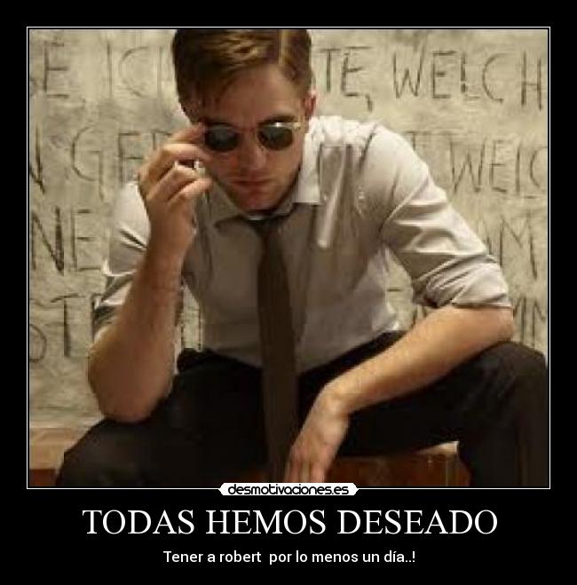 TODAS HEMOS DESEADO - Tener a robert por lo menos un día..!