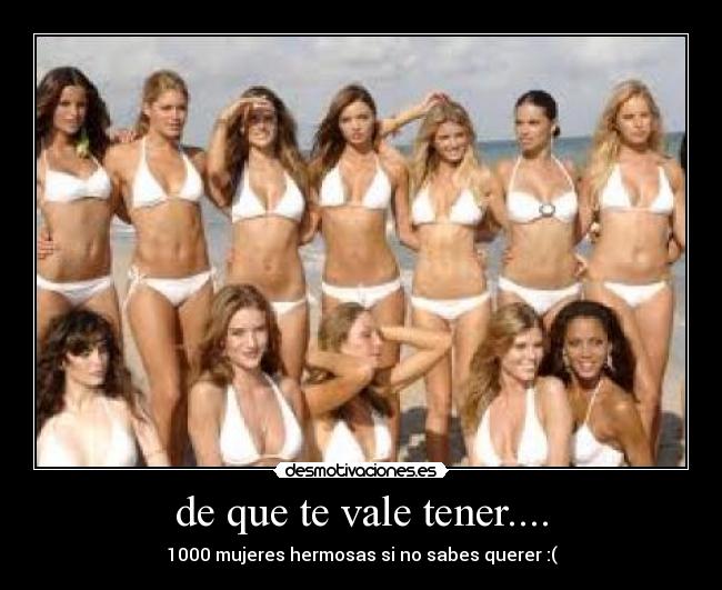 de que te vale tener.... - 