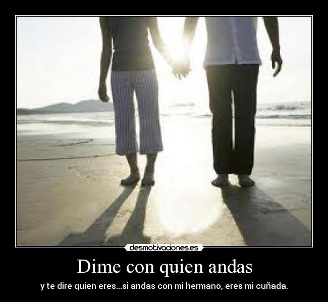 Dime con quien andas -