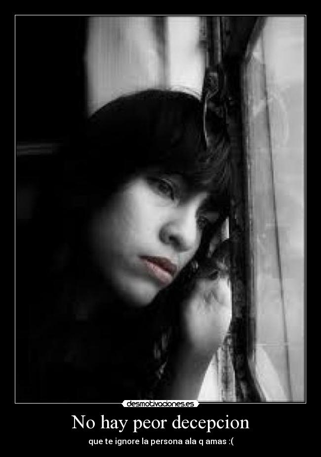 No hay peor decepcion - que te ignore la persona ala q amas :(