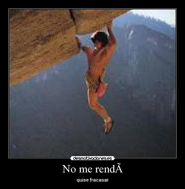 No me rendà - quise fracasar