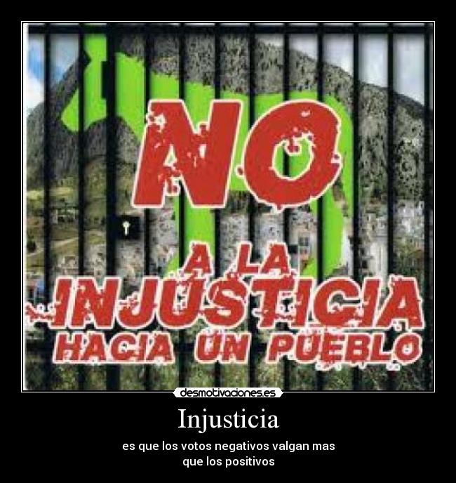 Injusticia - es que los votos negativos valgan mas
que los positivos