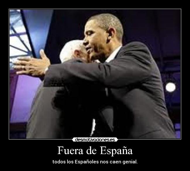 Fuera de España - todos los Españoles nos caen genial.