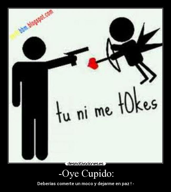 -Oye Cupido: -