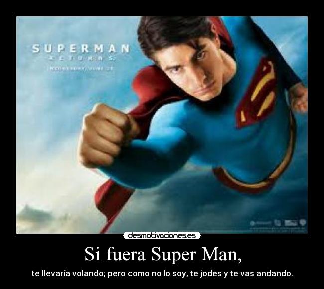 Si fuera Super Man, -