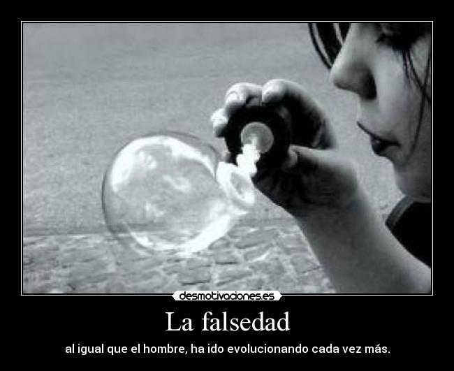 La falsedad - al igual que el hombre, ha ido evolucionando cada vez más.