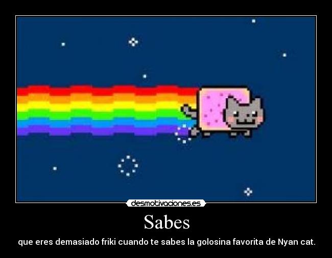 Sabes - que eres demasiado friki cuando te sabes la golosina favorita de Nyan cat.