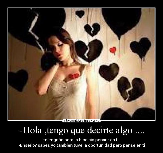 -Hola ,tengo que decirte algo .... -