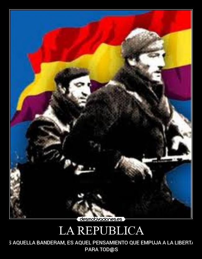 LA REPUBLICA - ES AQUELLA BANDERAM, ES AQUEL PENSAMIENTO QUE EMPUJA A LA LIBERTAD
PARA TOD@S