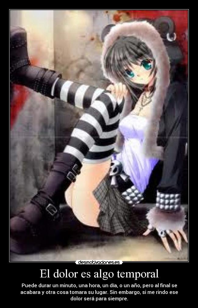 El dolor es algo temporal - Puede durar un minuto, una hora, un día, o un año, pero al final se
acabara y otra cosa tomara su lugar. Sin embargo, si me rindo ese
dolor será para siempre.