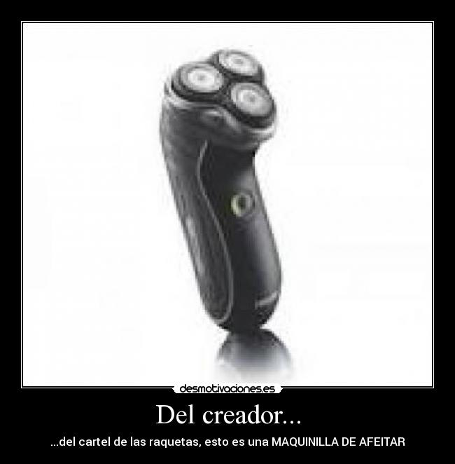 Del creador... - ...del cartel de las raquetas, esto es una MAQUINILLA DE AFEITAR
