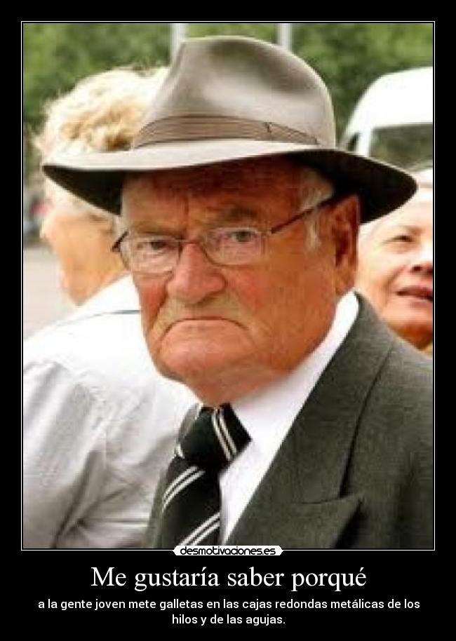Me gustaría saber porqué - a la gente joven mete galletas en las cajas redondas metálicas de los
hilos y de las agujas.