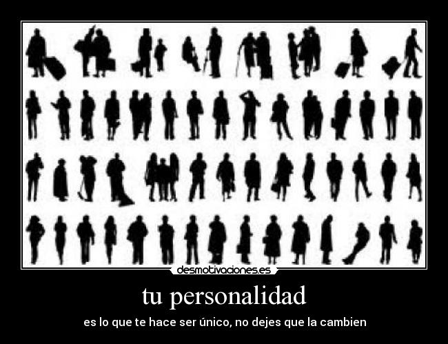 tu personalidad - es lo que te hace ser único, no dejes que la cambien
