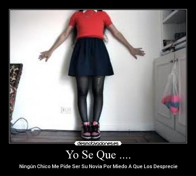 Yo Se Que .... - Ningún Chico Me Pide Ser Su Novia Por Miedo A Que Los Desprecie