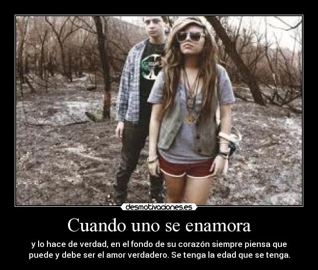 Cuando uno se enamora - y lo hace de verdad, en el fondo de su corazón siempre piensa que
puede y debe ser el amor verdadero. Se tenga la edad que se tenga.