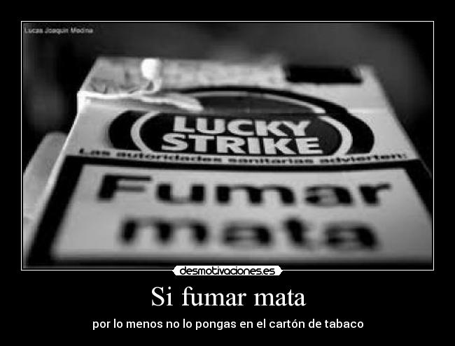 Si fumar mata - por lo menos no lo pongas en el cartón de tabaco