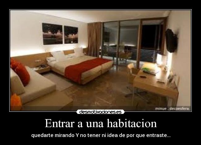 Entrar a una habitacion - quedarte mirando Y no tener ni idea de por que entraste...