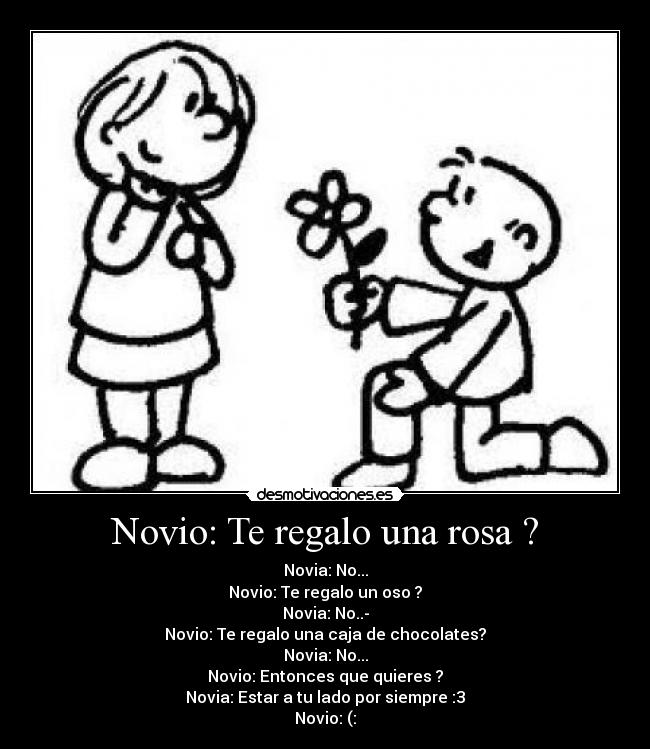 Novio: Te regalo una rosa ? -