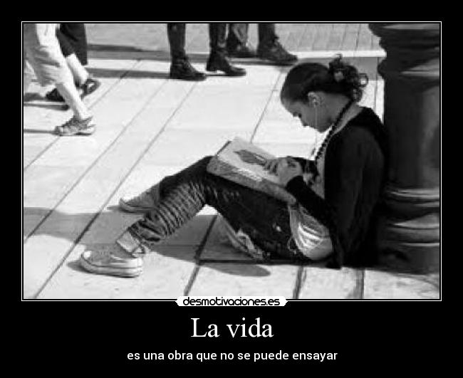 La vida - es una obra que no se puede ensayar