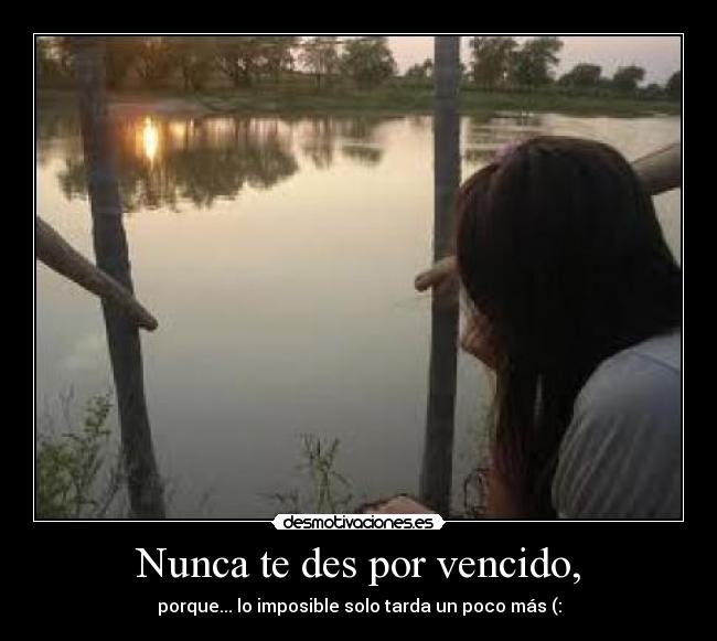 Nunca te des por vencido, - porque... lo imposible solo tarda un poco más (: