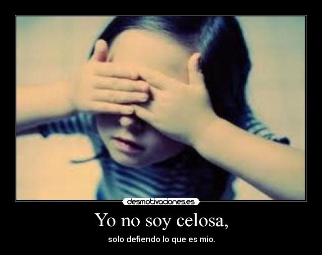Yo no soy celosa, -